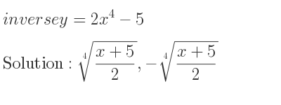 The inverse of y=2x^4-5 is \sqrt[4]{(x+5)/2},-\sqrt[4]{(x+5)/2}
